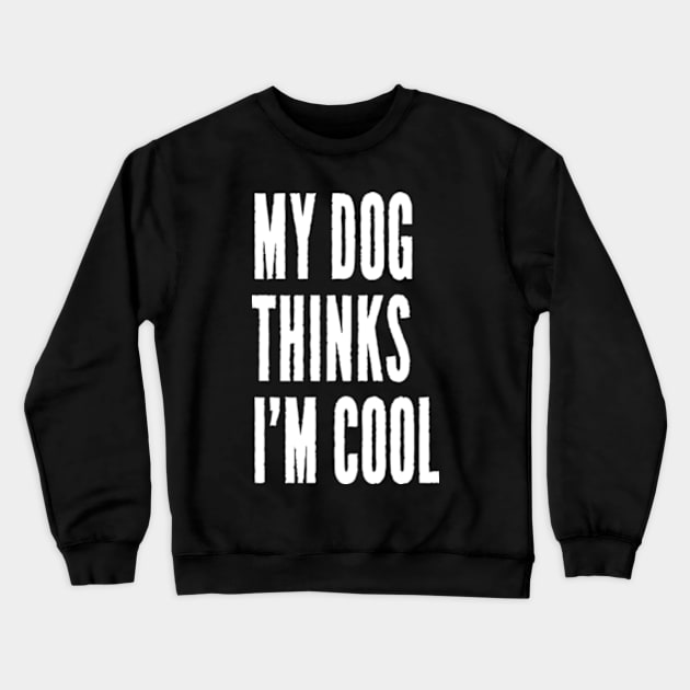 My Dog Thinks I'm Cool Crewneck Sweatshirt by JaiStore